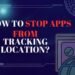 How To Stop Apps From Tracking Your Location